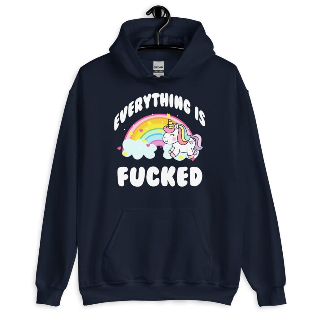 Navy blue hoodie sweatshirt with a graphic of a kawaii style unicorn and a pastel rainbow with the text 'Everything is fucked' printed on the front.