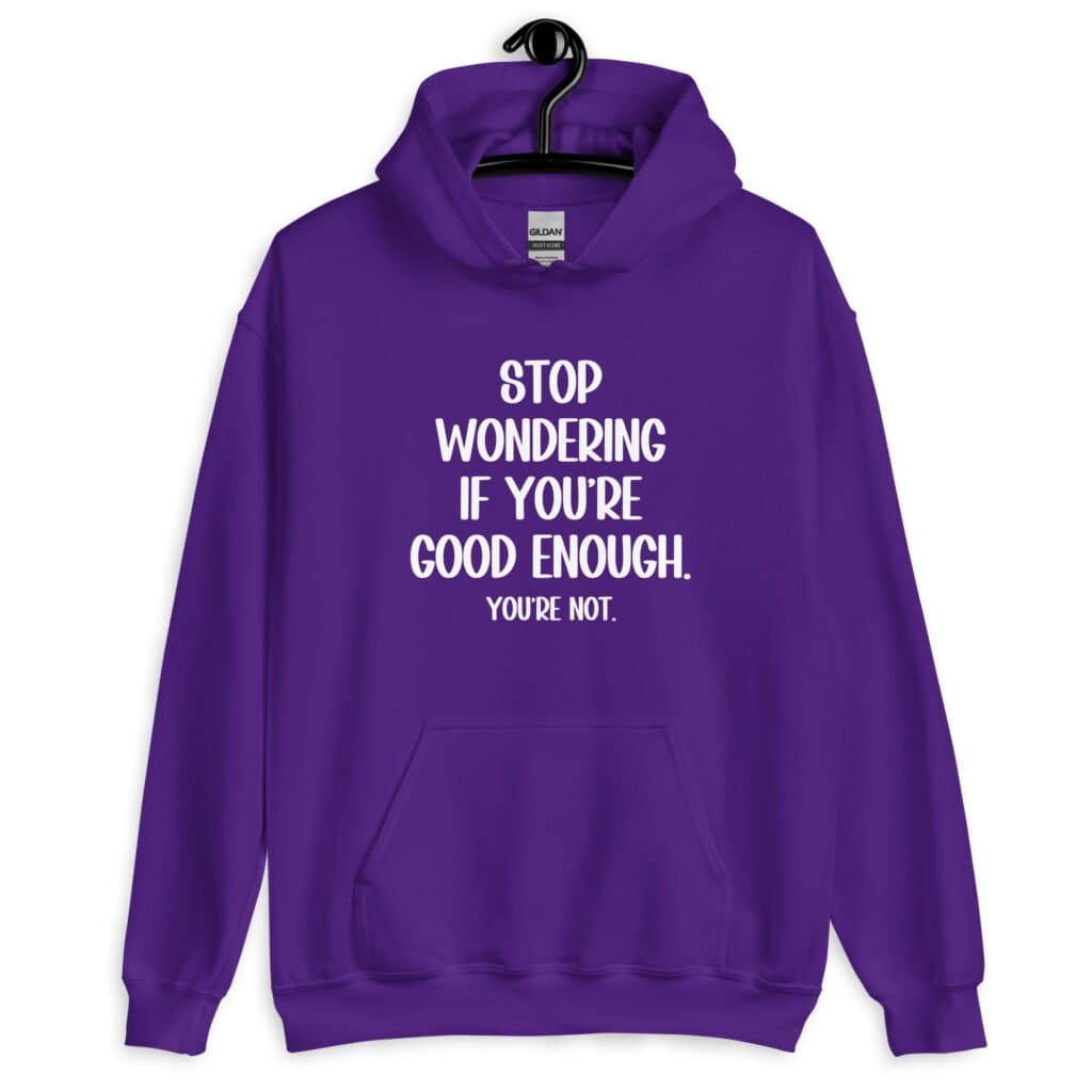 Purple hoodie sweatshirt with the phrase 'Stop wondering if you're good enough. You're not.' printed on the front. The words 'You're not' are smaller then the rest.