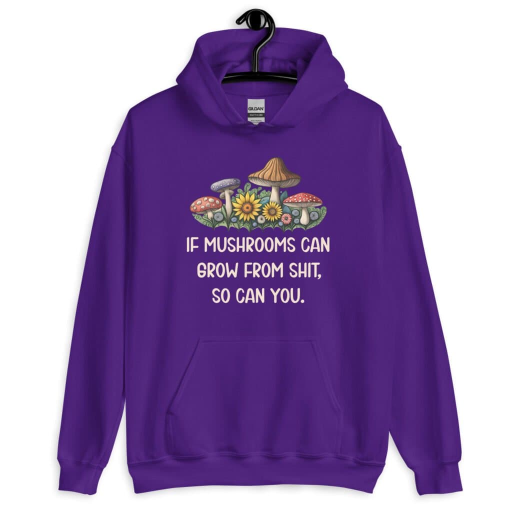 Purple hoodie sweatshirt with images of mushrooms and the text 'If mushrooms can grow from shit, so can you.' printed on the front.