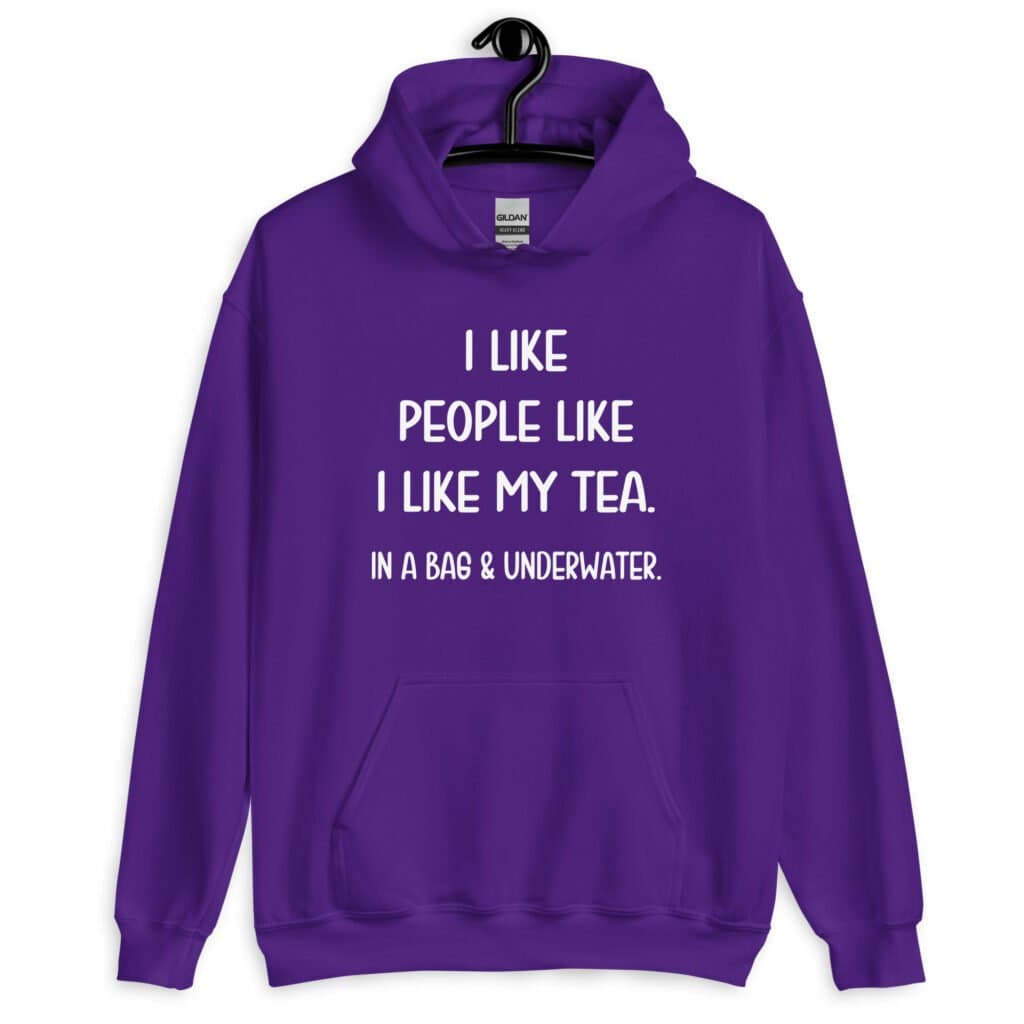 Purple hoodie sweatshirt with the text 'I like people like I like my tea. In a bag & underwater.' printed on the front.