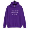 Purple hoodie sweatshirt with the text 'I have to say weird stuff or I'll die' printed on the front.