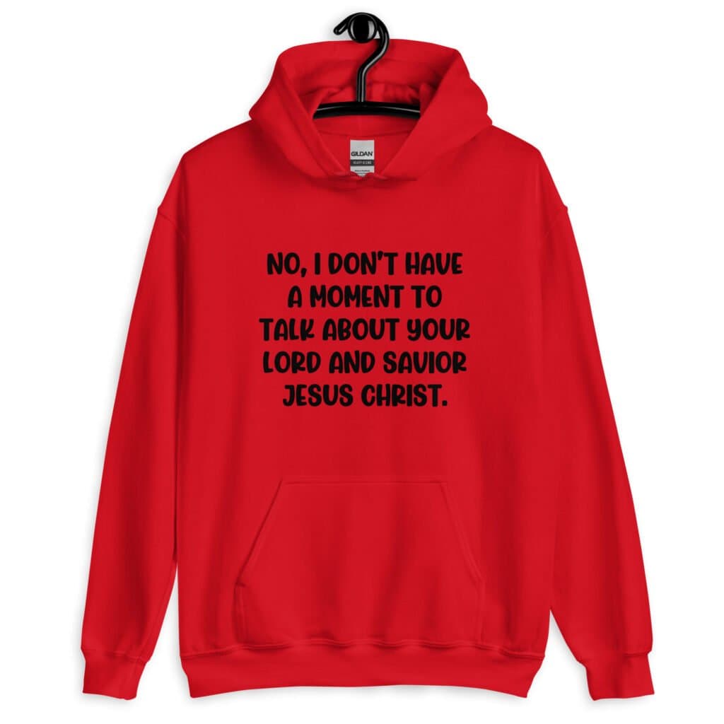 Red hoodie sweatshirt with the phrase 'No, I don't have a moment to talk about your lord and savior Jesus Christ.' printed on the front.