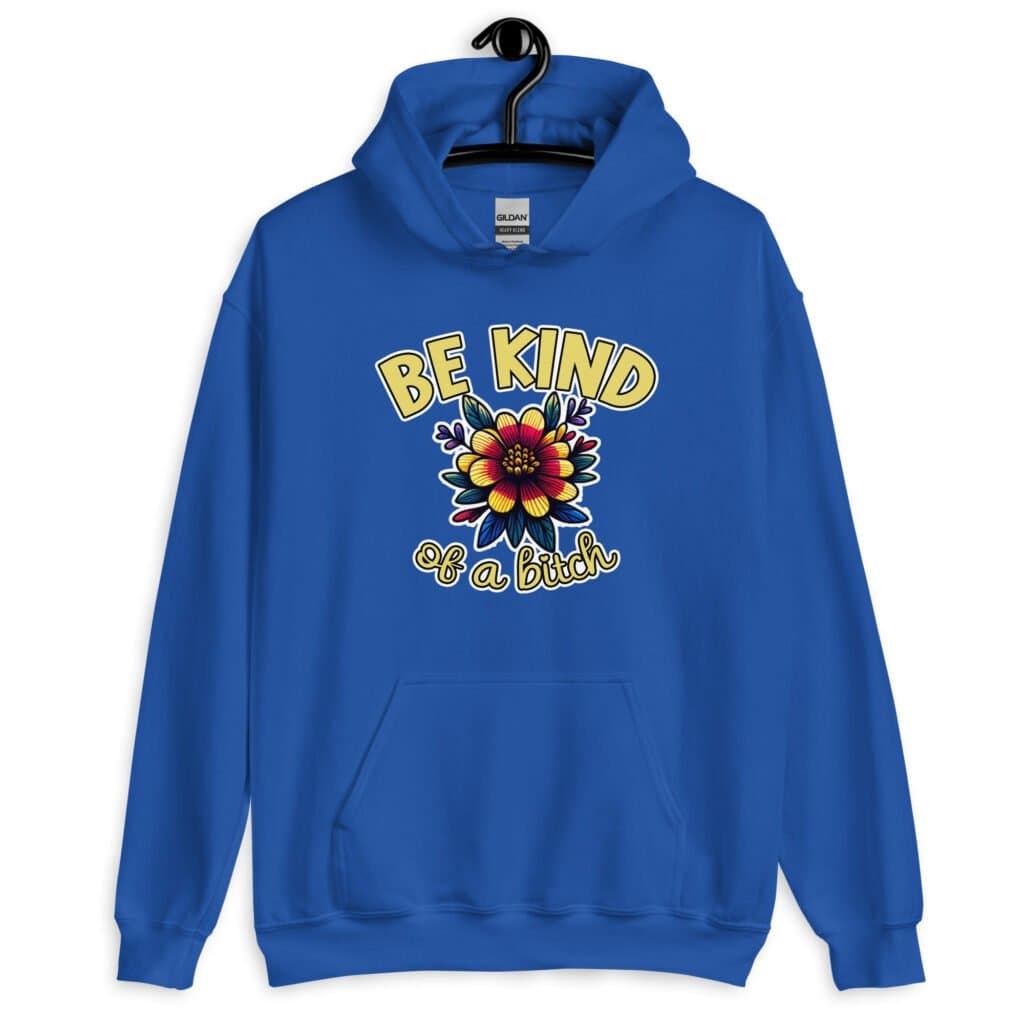 Royal blue hoodie sweatshirt with an image of a flower and the words Be kind above the flower in yellow bold block font. The words Of a bitch are smaller in script font under the flower. The design is printed on the front.