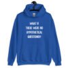 Royal blue hoodie sweatshirt with the phrase 'What if there were no hypothetical questions?' printed on the front.