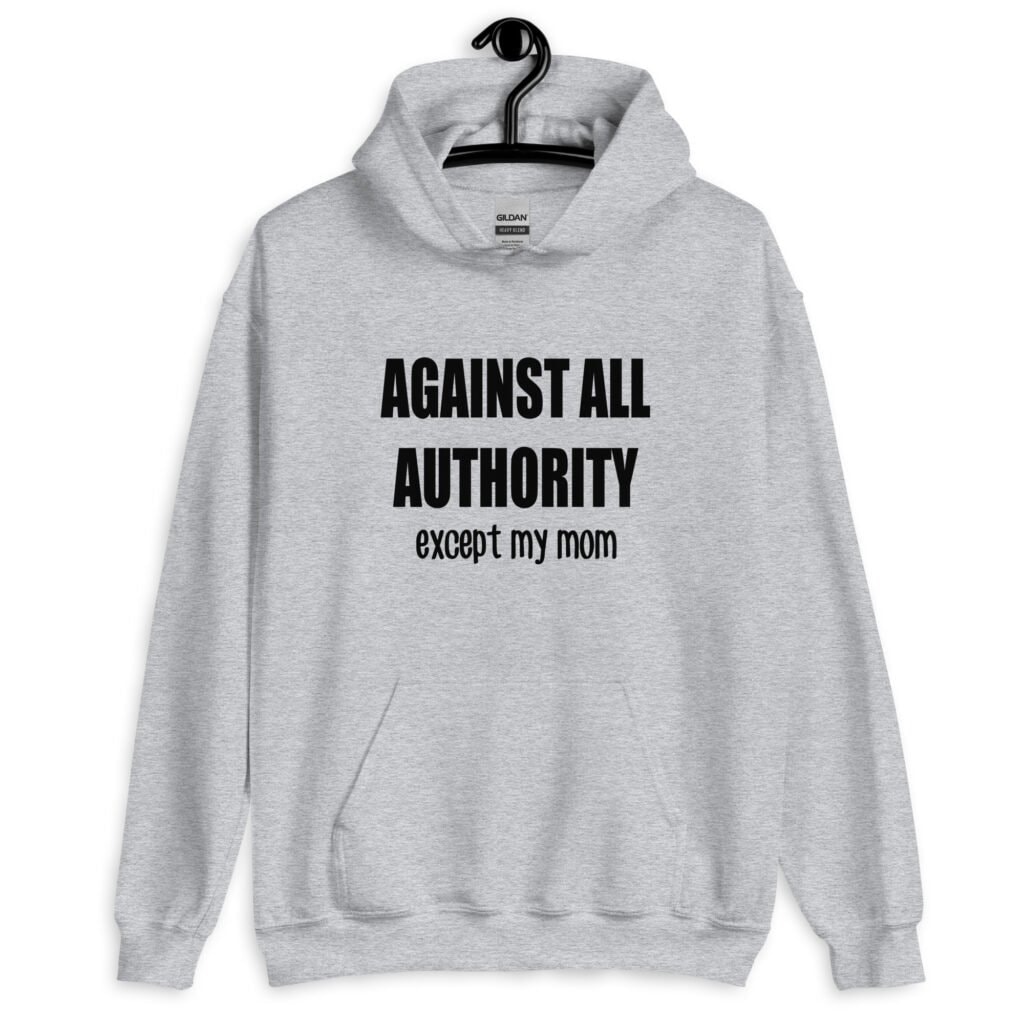 Sport grey hoodie sweatshirt with the text 'Against all authority accept my mom' printed on the front.