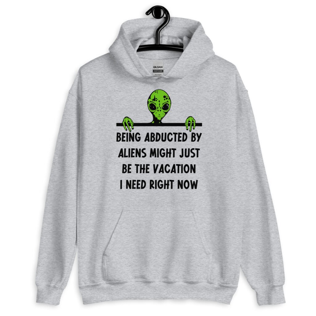 Sport grey hoodie sweatshirt with image of an alien and the words 'Being abducted by aliens might just be the vacation I need right now' printed on the front.