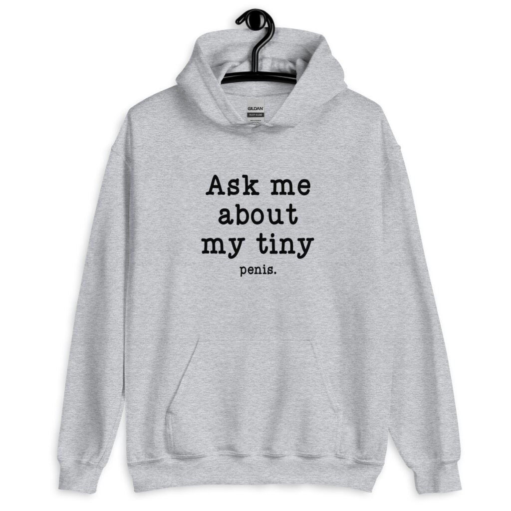 Sport grey hoodie sweatshirt with the text 'Ask me about my tiny penis' printed on the front. The word tiny is much smaller than the rest of the text.