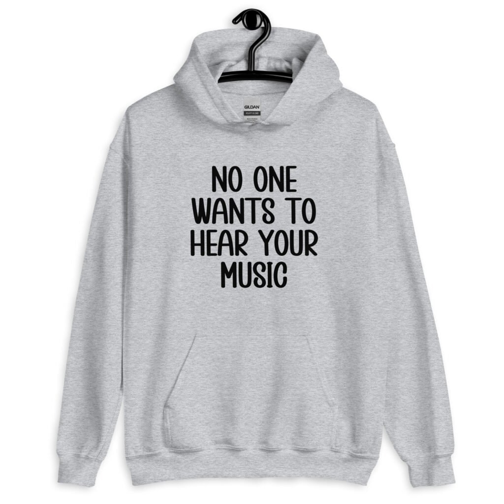 Sport grey hoodie sweatshirt with the text 'No one wants to hear your music' printed on the front.