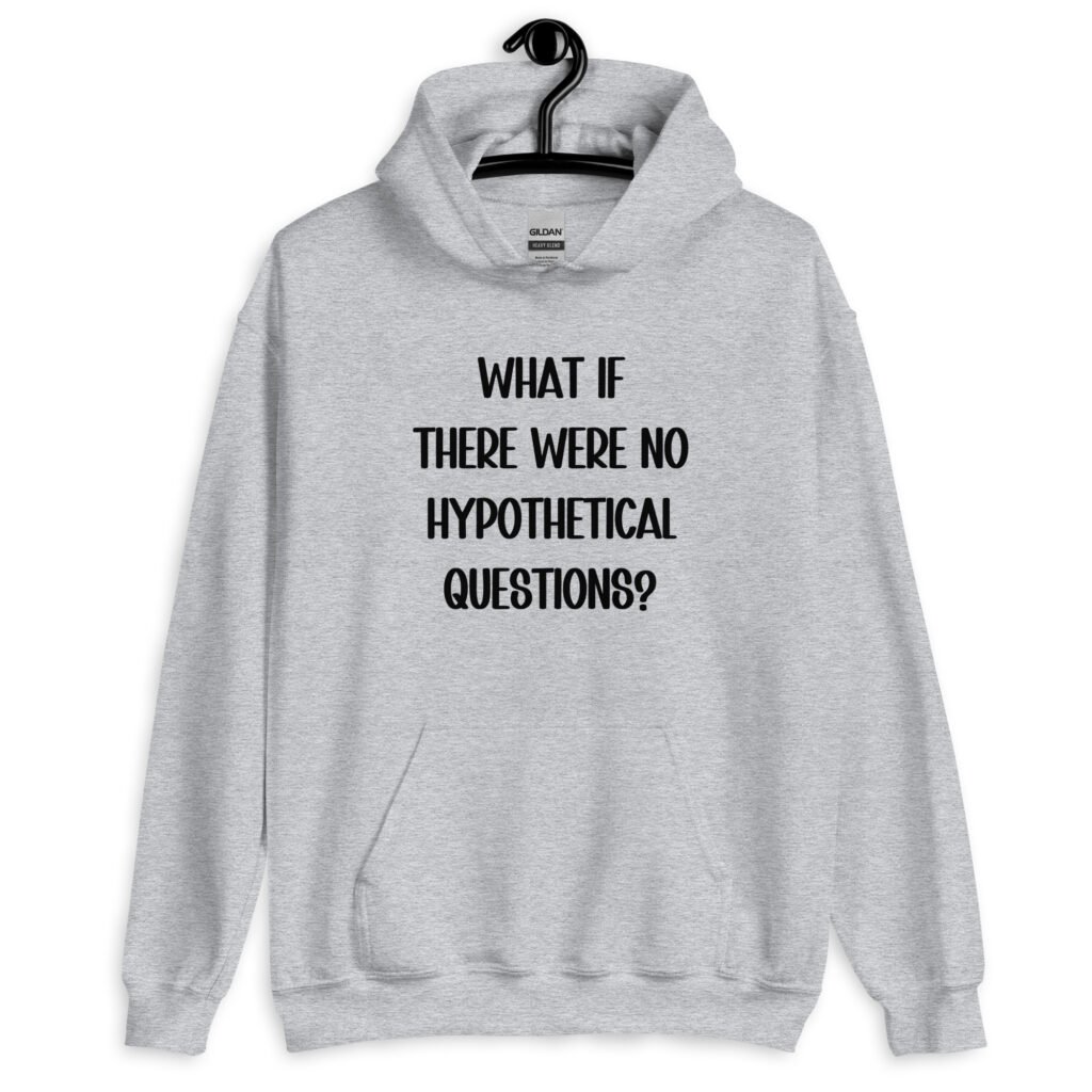 Sport grey hoodie sweatshirt with the phrase 'What if there were no hypothetical questions?' printed on the front.