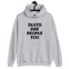 Sport grey hoodie sweatshirt with the text 'Sluts are people too' printed on the front.