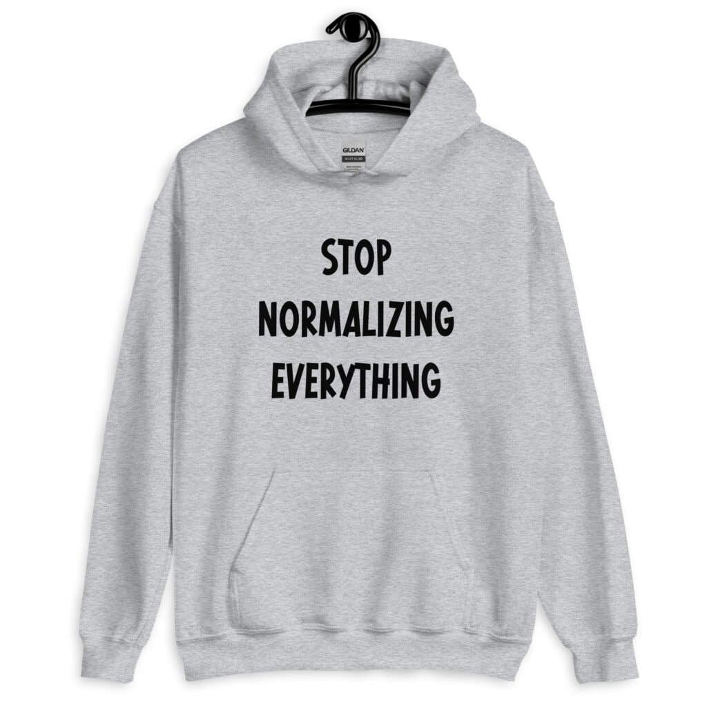 Sport grey hoodie sweatshirt with the text 'Stop normalizing everything' printed on the front.