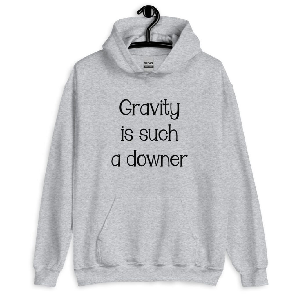 Sport grey hoodie sweatshirt with the text 'Gravity is such a downer' printed on the front.