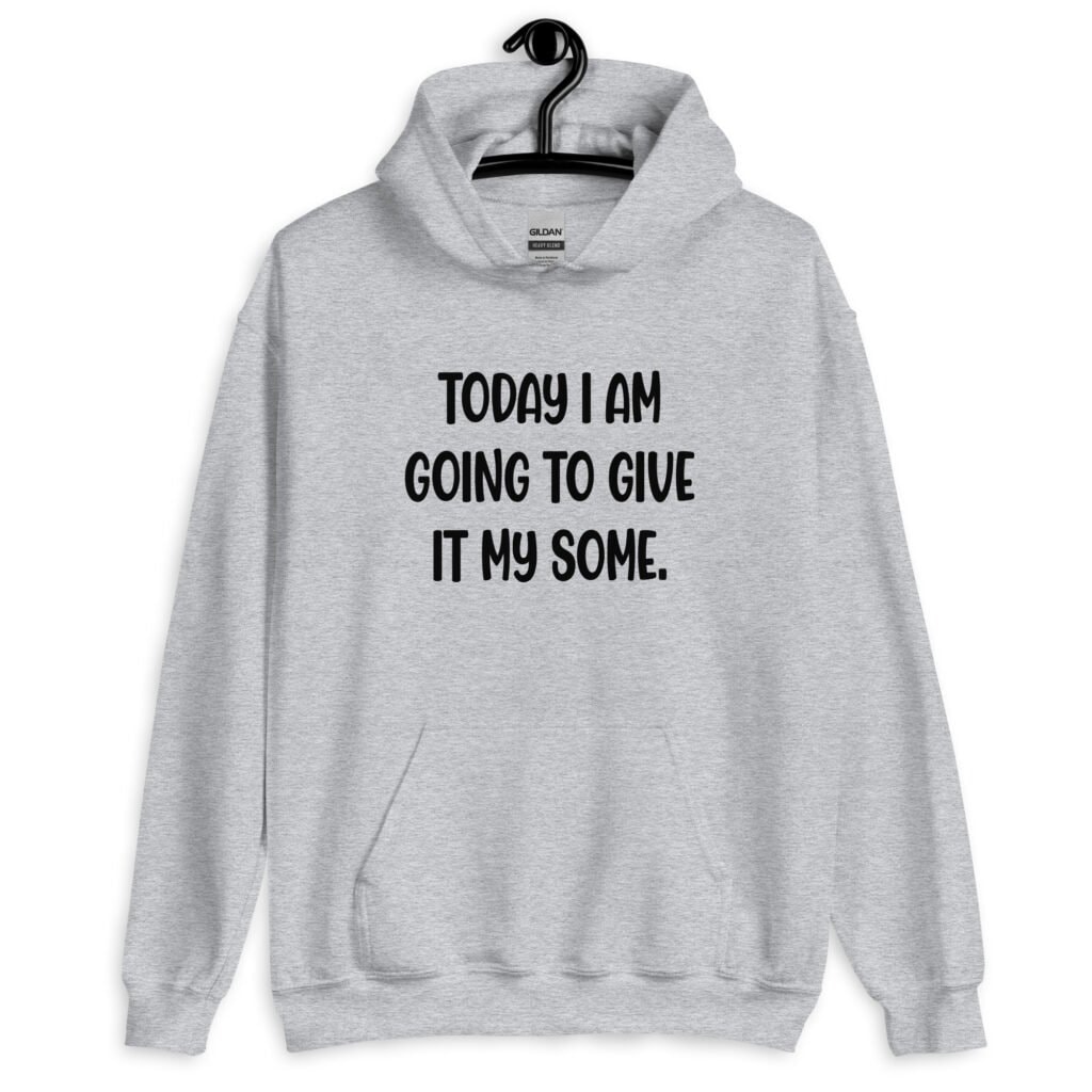Sport grey hoodie sweatshirt with the text 'Today I am going to give it my some.' printed on the front.