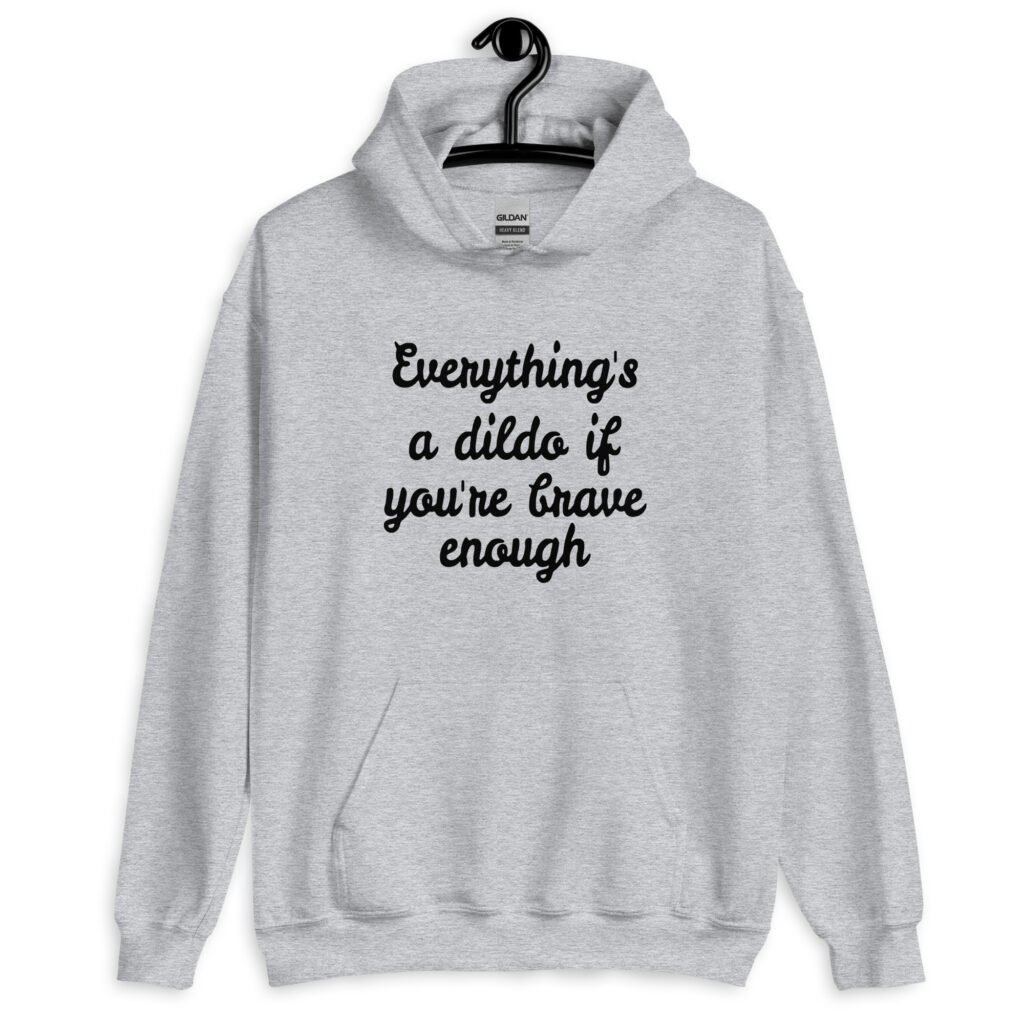 Sport grey hoodie sweatshirt with the text 'Everything's a dildo if you're brave enough' printed on the front.