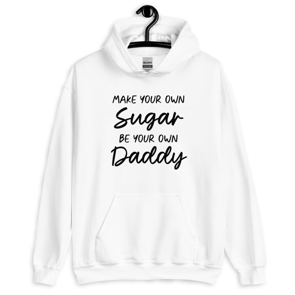 White hoodie sweatshirt with the text 'Make your own sugar Be your own Daddy' printed on the front.