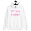 White hoodie sweatshirt with the text 'Eve was framed' printed on the front in pink.