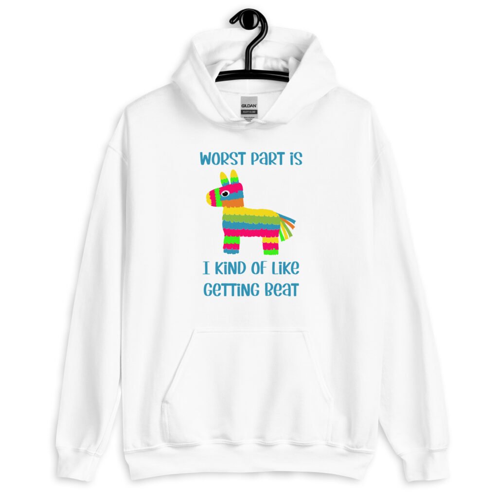 White hoodie sweatshirt with an image of a colorful donkey pinata with the words 'Worst part is I kind of like getting beat' printed on the front.