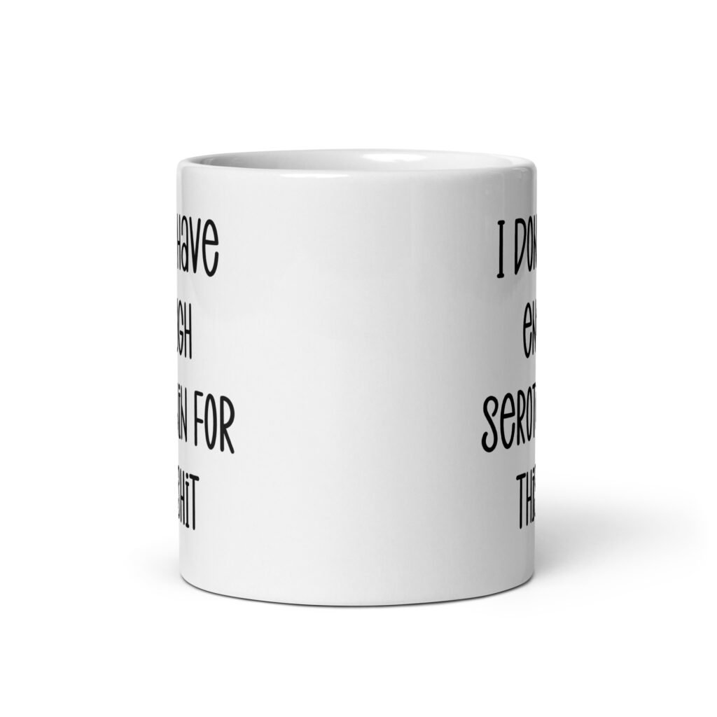 White ceramic coffee mug with the text 'I don't have enough serotonin for this shit' printed on both sides.