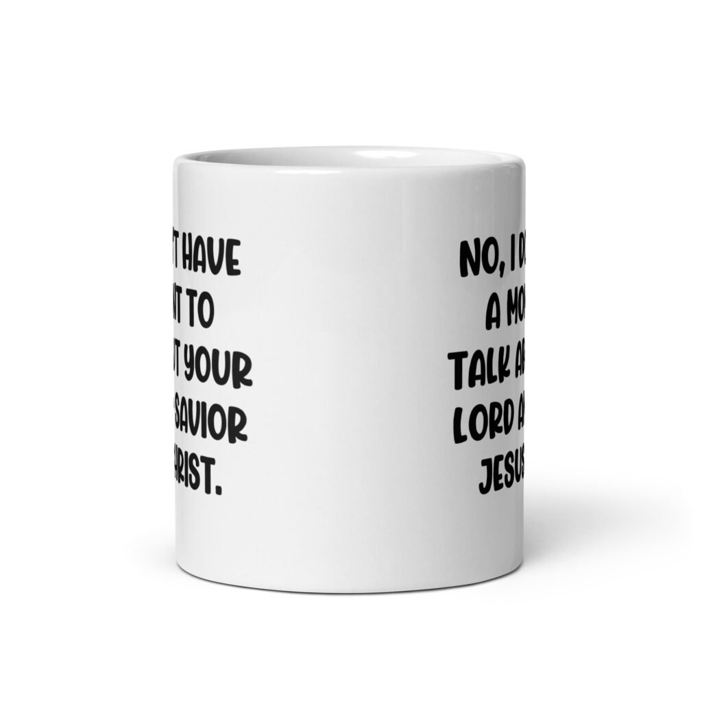 White ceramic coffee mug with the phrase 'No, I don't have a moment to talk about your lord and savior Jesus Christ.' printed on both sides.