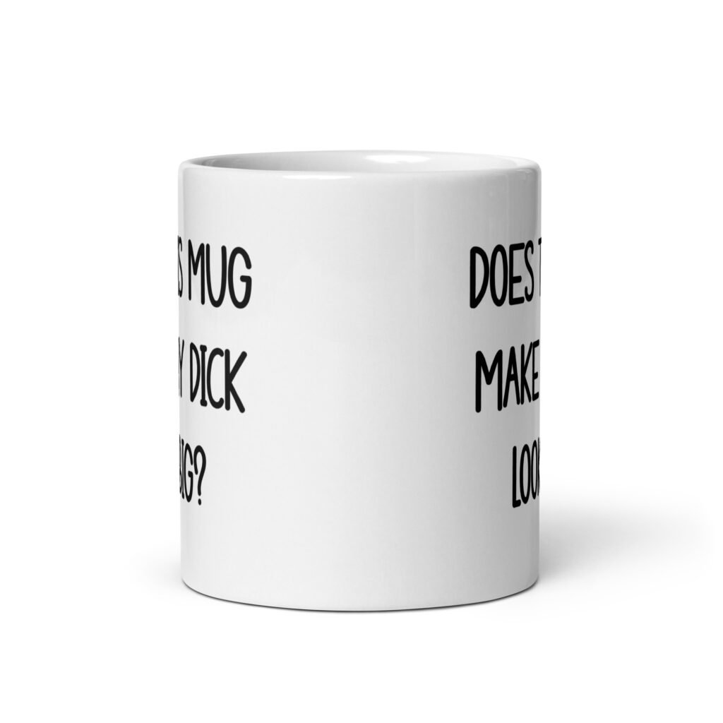 White ceramic coffee mug with the text 'Does this mug make my dick look big?' printed on both sides.