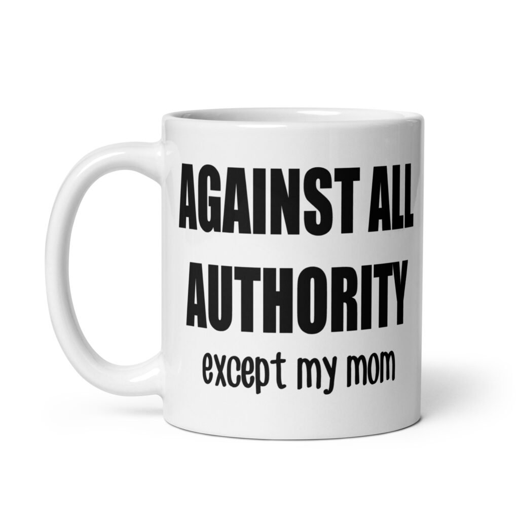 11 oz white ceramic mug with the text 'Against all authority accept my mom' printed on both sides.