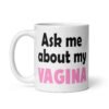 White ceramic mug with the text 'Ask me about my vagina' printed on both sides.