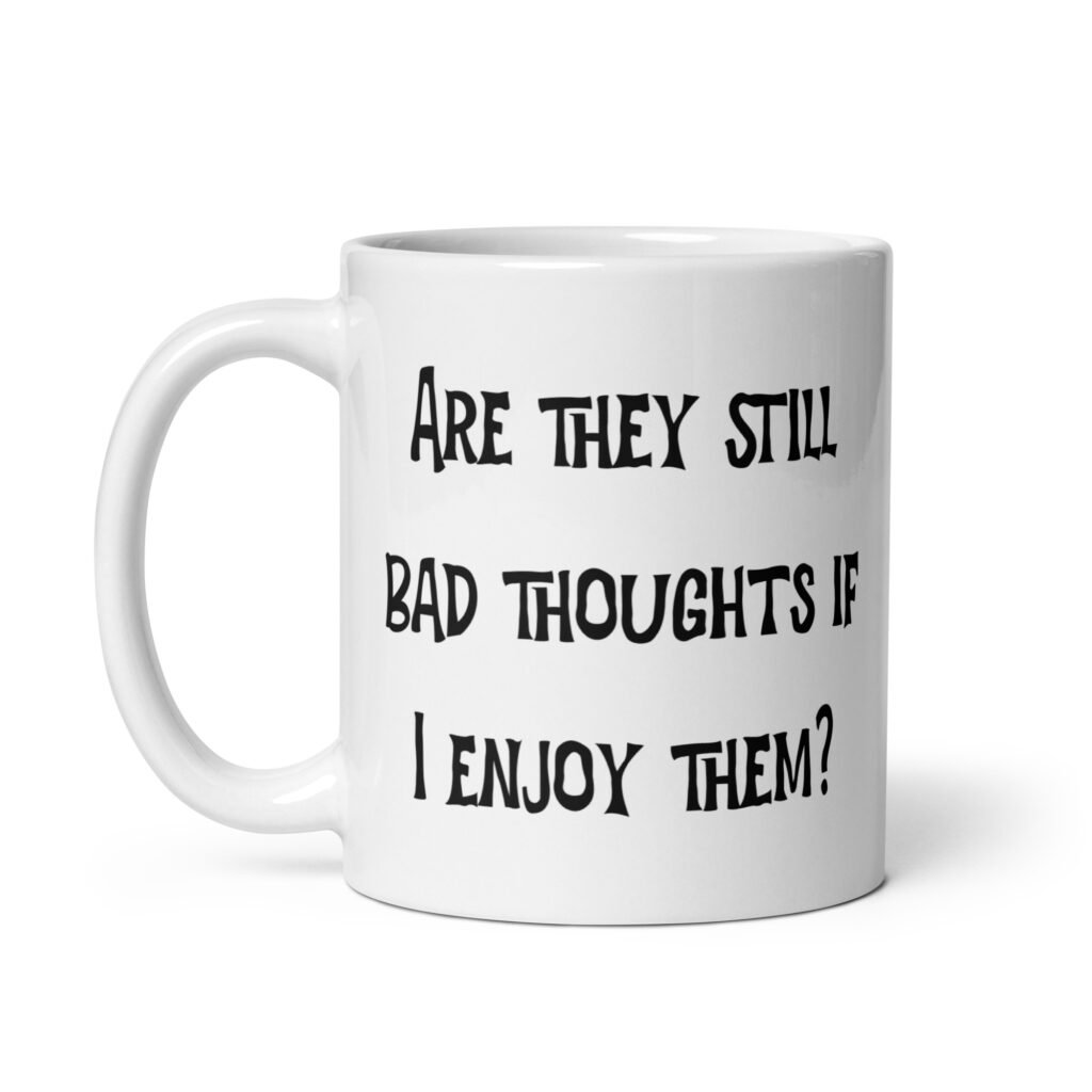 White ceramic mug with the text 'Are they still bad thoughts if I enjoy them' printed on both sides.