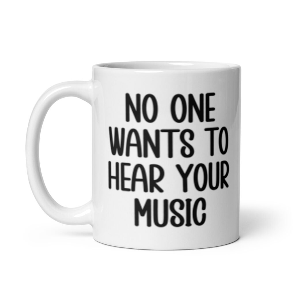 White ceramic mug with the text 'No one wants to hear your music' printed on both sides.