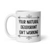 White ceramic mug with the text 'Your natural deodorant isn't working' printed on both sides