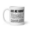 White ceramic coffee mug with the text 'Ask me about fragile masculinity' printed on both sides.