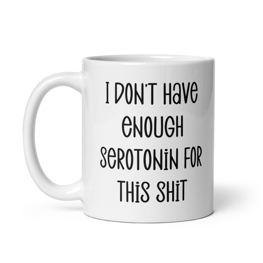 White ceramic coffee mug with the text 'I don't have enough serotonin for this shit' printed on both sides.