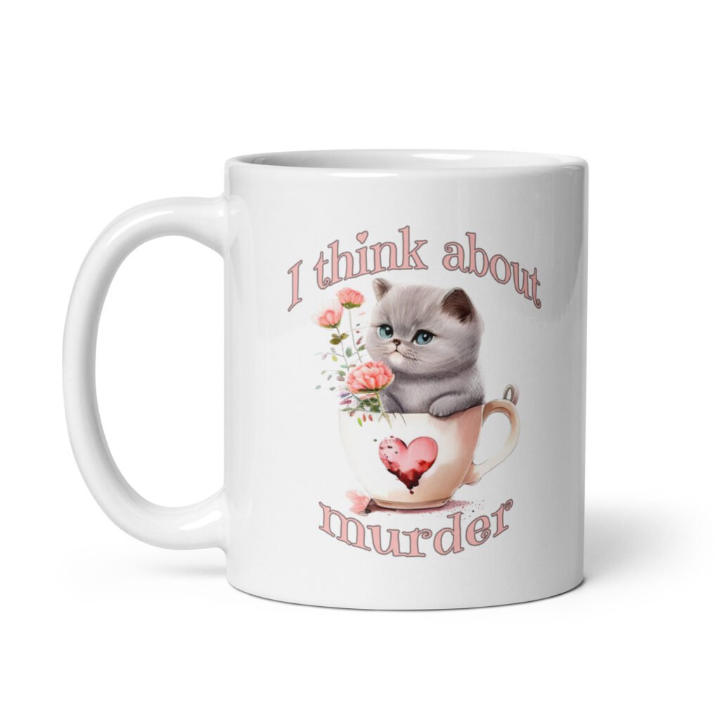 White ceramic mug that says 'I think about murder' with image of cute fluffy kitten sitting in a teacup printed on both sides.