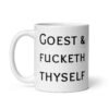 White ceramic mug with the text 'Goest & fucketh thyself' printed on both sides.