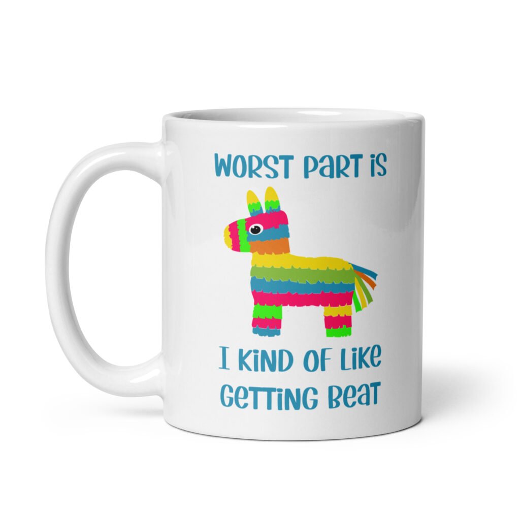 White ceramic coffee mug with an image of a colorful donkey pinata with the words 'Worst part is I kind of like getting beat' printed on both sides.