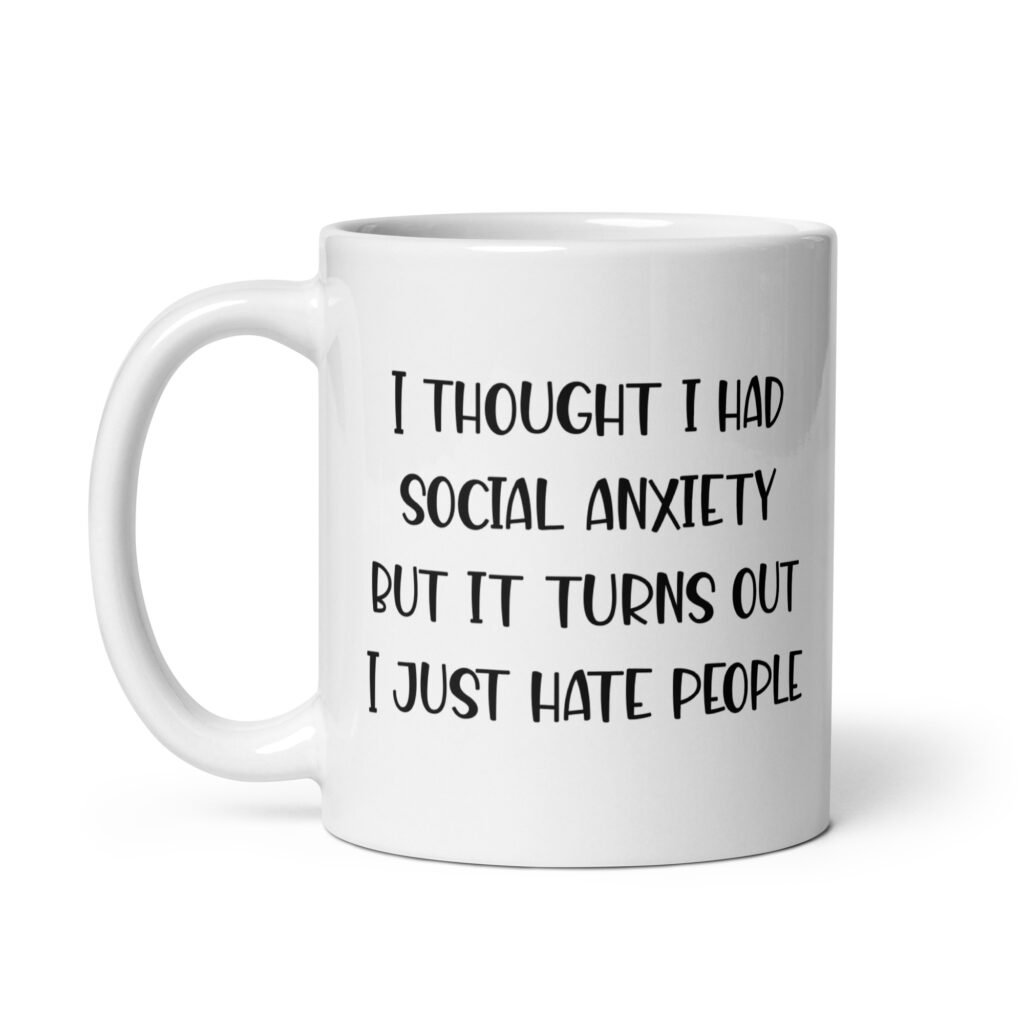 White ceramic coffee mug with the text 'I thought I had social anxiety but it turns out I just hate people' printed on both sides.