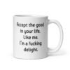 White ceramic mug with "Accept the good in your life. Like me. I'm a ducking delight" printed on both sides.