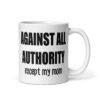 11 oz white ceramic mug with the text 'Against all authority accept my mom' printed on both sides.