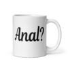 White ceramic mug that has the text 'Anal?' printed on the front.