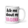 White ceramic mug with the text 'Ask me about my vagina' printed on both sides.