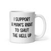 White mens rights support quote mug with the text 'I support a man's right to shut the hell up' printed on both sides.