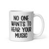 White ceramic mug with the text 'No one wants to hear your music' printed on both sides.