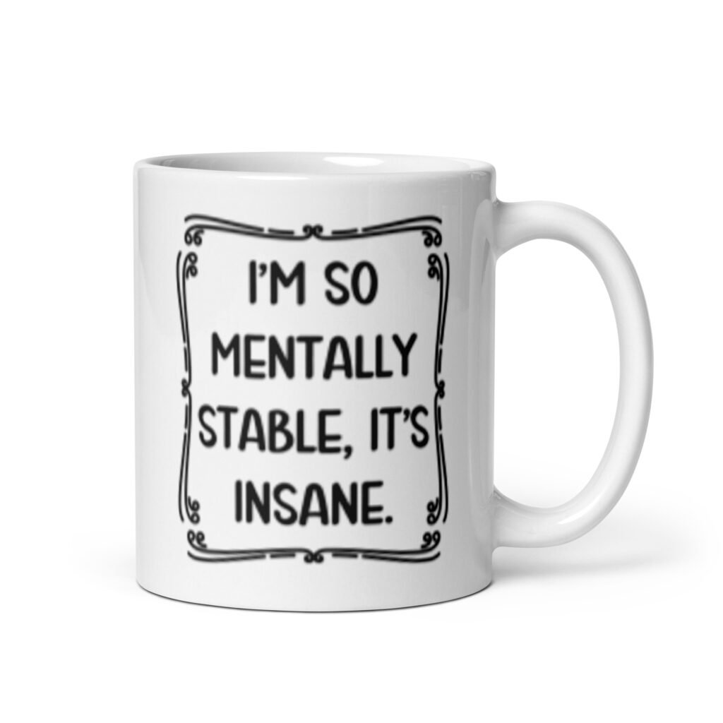 White ceramic mug with the phrase 'I'm so mentally stable, it's insane' printed on both sides.