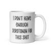 White ceramic coffee mug with the text 'I don't have enough serotonin for this shit' printed on both sides.