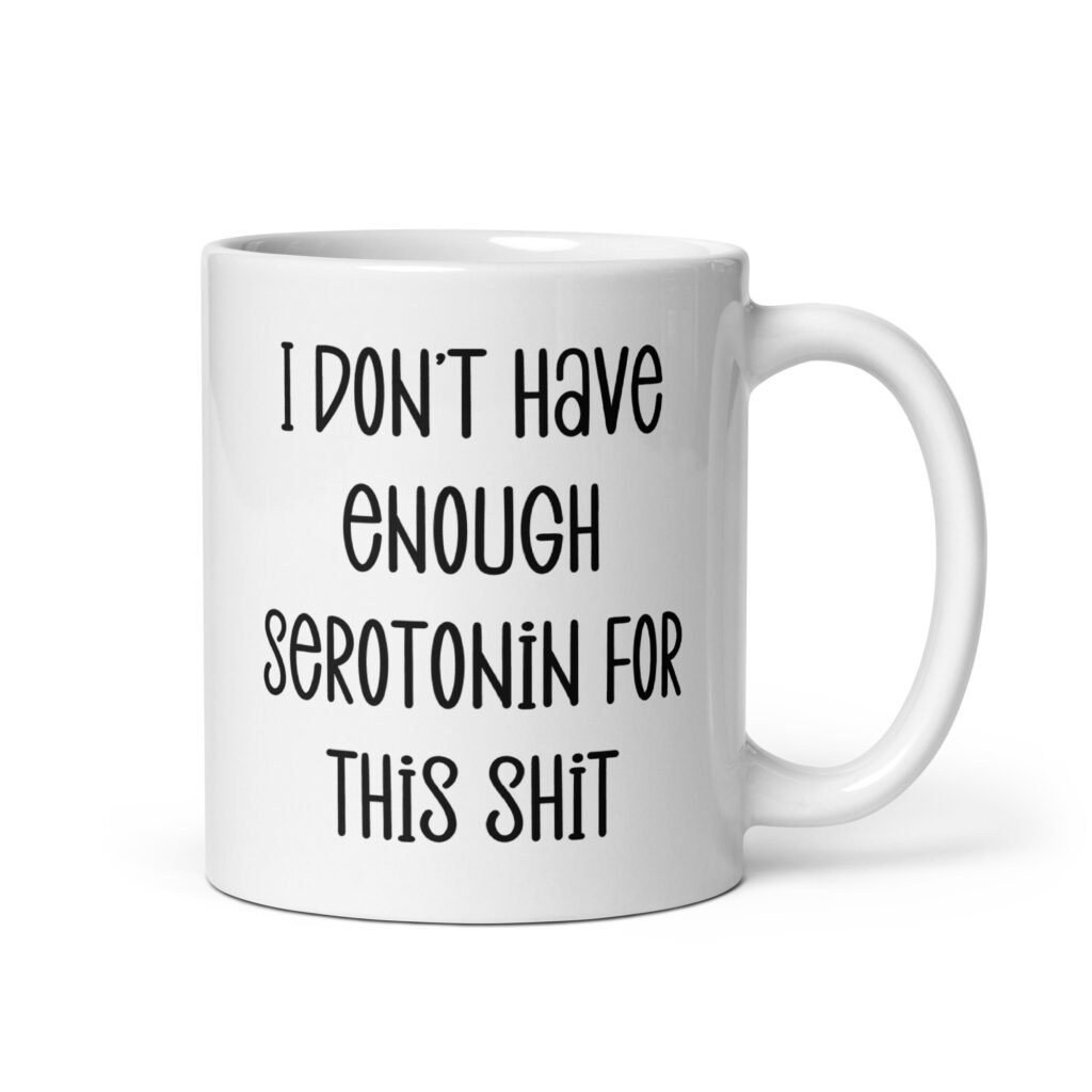 White ceramic coffee mug with the text 'I don't have enough serotonin for this shit' printed on both sides.