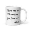 White ceramic mug with the quote 'Love me or I'll torture you forever-God' printed on the front.
