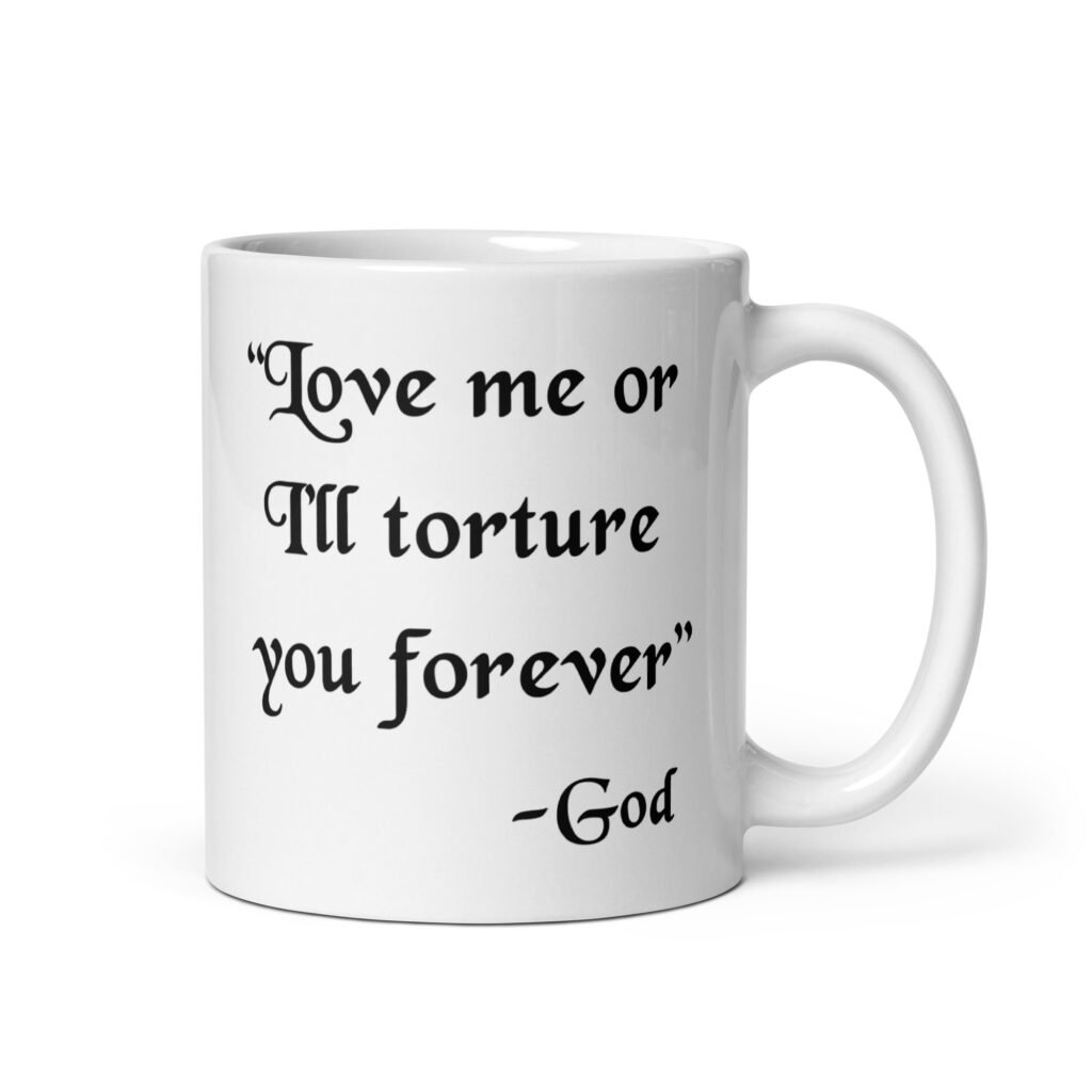 White ceramic mug with the quote 'Love me or I'll torture you forever-God' printed on the front.