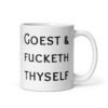 White ceramic mug with the text 'Goest & fucketh thyself' printed on both sides.