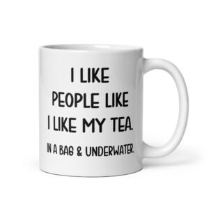 White ceramic coffee mug with the phrase 'I like people like I like my tea. In a bag & underwater' printed on both sides.