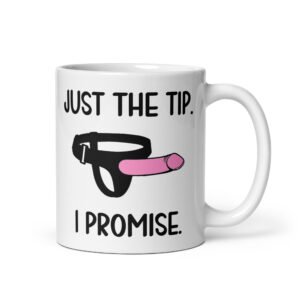 White ceramic coffee mug that has an image of a strap-on dildo and the words 'Just the tip. I promise.' printed on both sides.