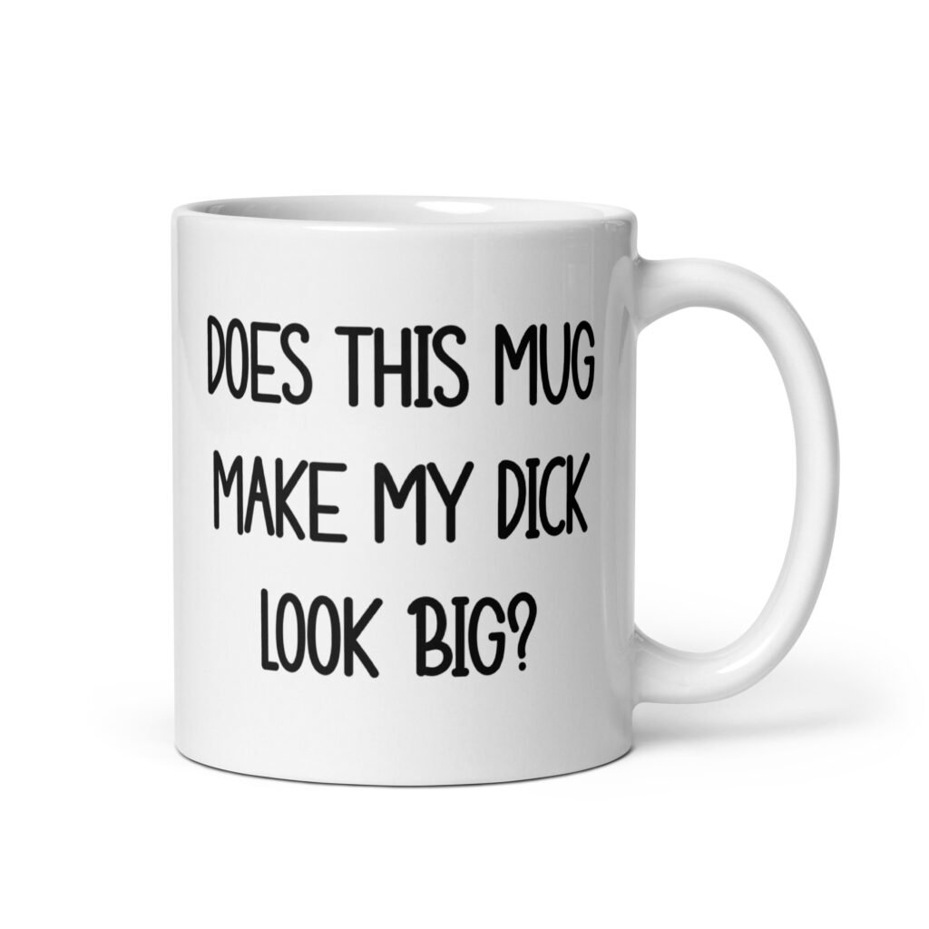 White ceramic coffee mug with the text 'Does this mug make my dick look big?' printed on both sides.